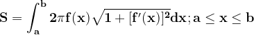 \dpi{120} \mathbf{S=\int_{a}^{b}2\pi f(x)\sqrt{1+[f'(x)]^{2}}dx} ;\mathbf{a\leq x\leq b}